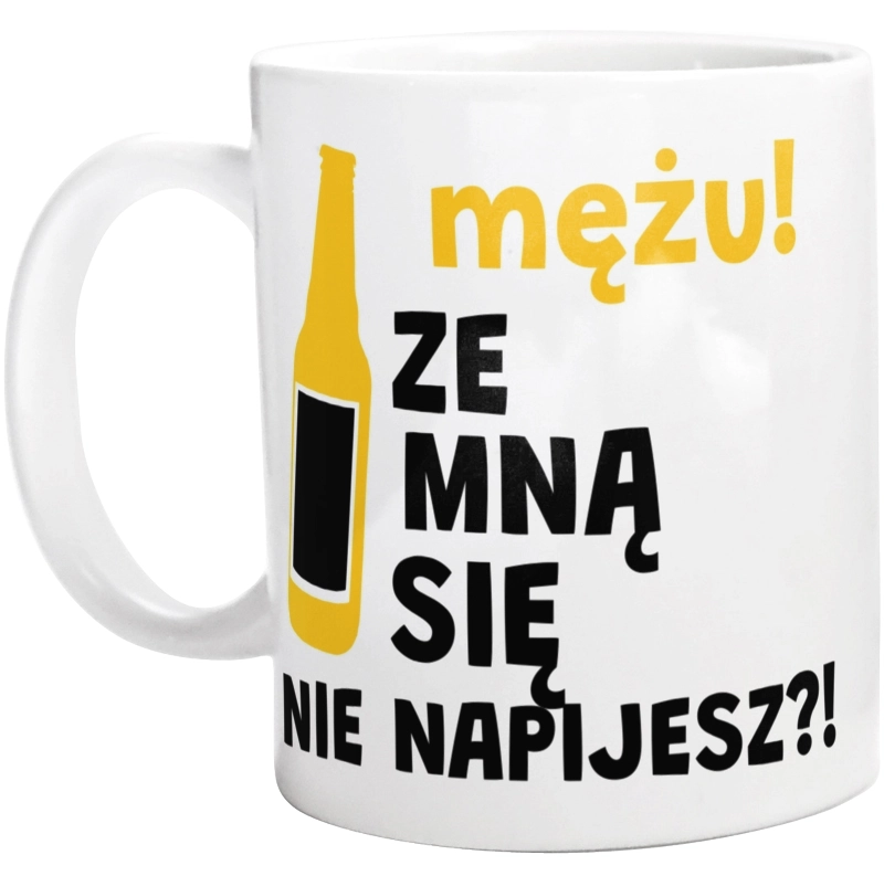 Mężu Ze Mną Się Nie Napijesz?! - Kubek Biały