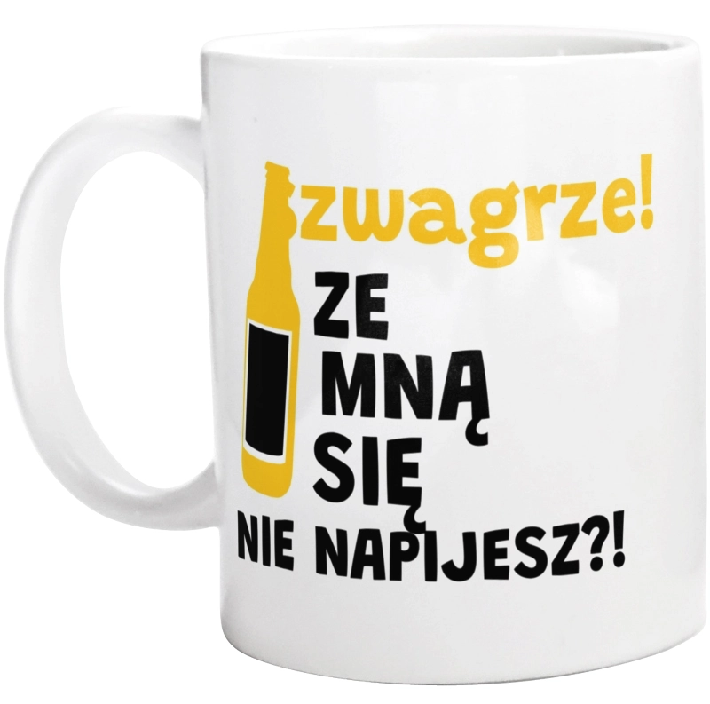 Szwagrze Ze Mną Się Nie Napijesz?! - Kubek Biały