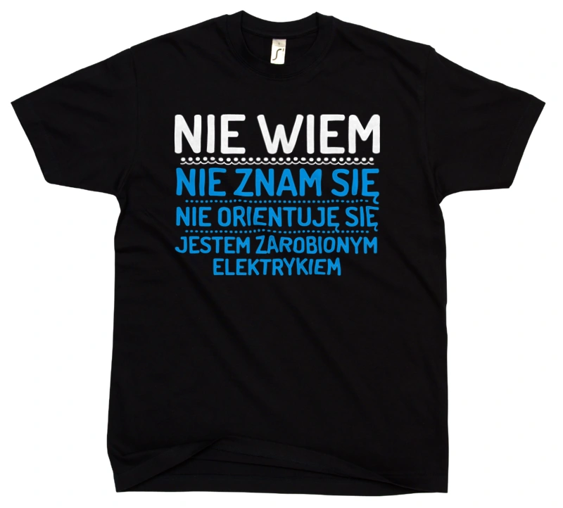 Nie Wiem Nie Znam Się Zarobiony Jestem Elektryk - Męska Koszulka Czarna