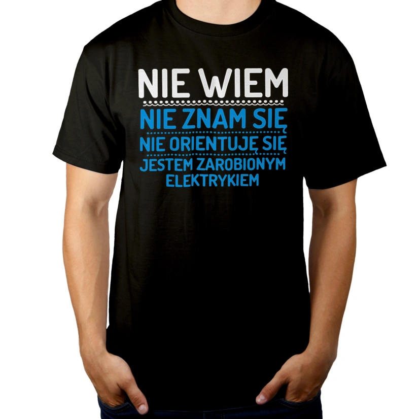 Nie Wiem Nie Znam Się Zarobiony Jestem Elektryk - Męska Koszulka Czarna