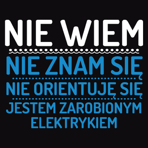 Nie Wiem Nie Znam Się Zarobiony Jestem Elektryk - Męska Koszulka Czarna