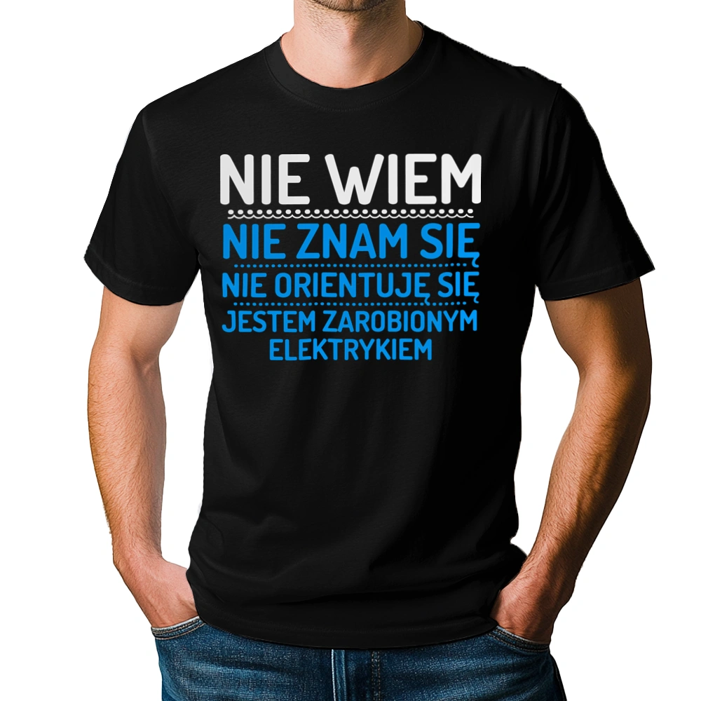 Nie Wiem Nie Znam Się Zarobiony Jestem Elektryk - Męska Koszulka Czarna