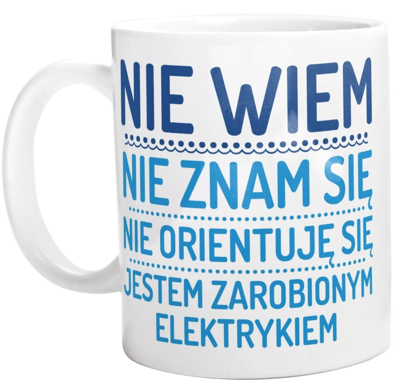 Nie Wiem Nie Znam Się Zarobiony Jestem Elektryk - Kubek Biały