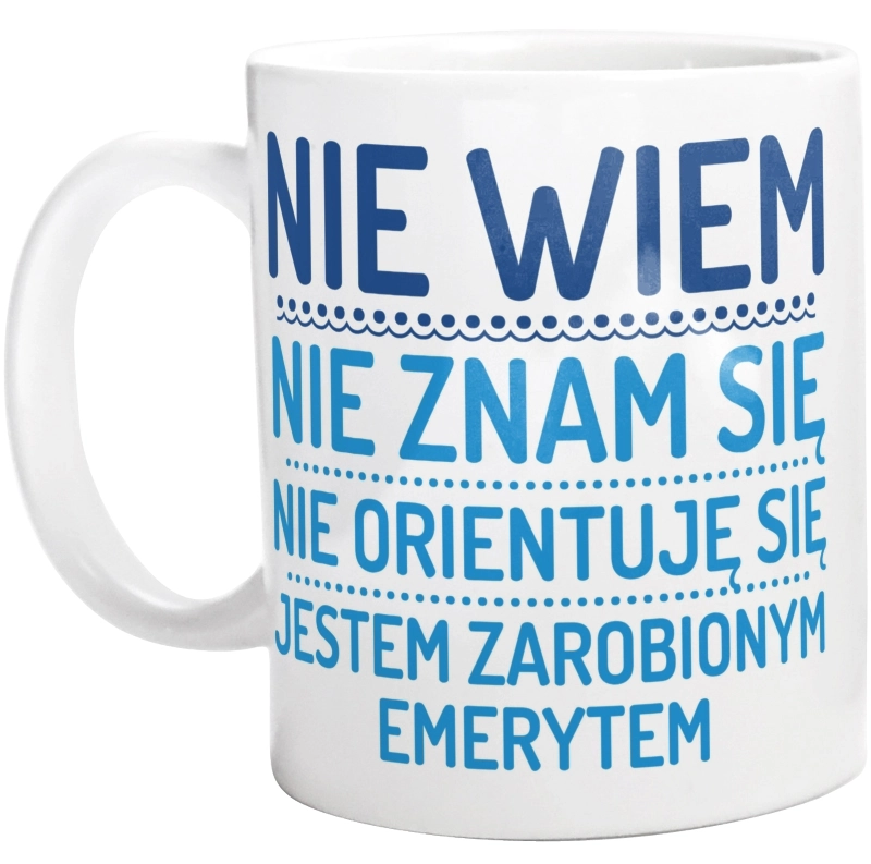 Nie Wiem Nie Znam Się Zarobiony Jestem Emeryt - Kubek Biały