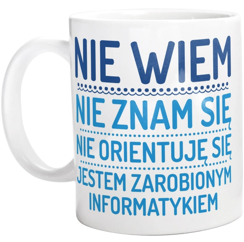 Nie Wiem Nie Znam Się Zarobiony Jestem Informatyk - Kubek Biały