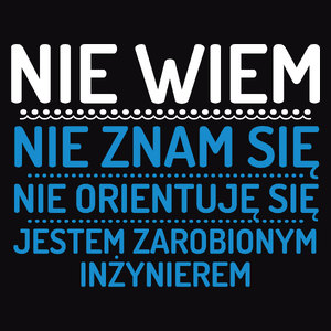 Nie Wiem Nie Znam Się Zarobiony Jestem Inżynier - Męska Koszulka Czarna