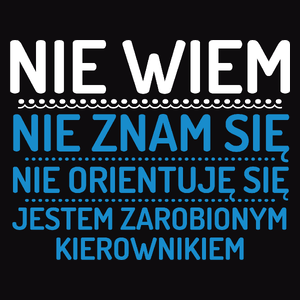 Nie Wiem Nie Znam Się Zarobiony Jestem Kierownik - Męska Koszulka Czarna