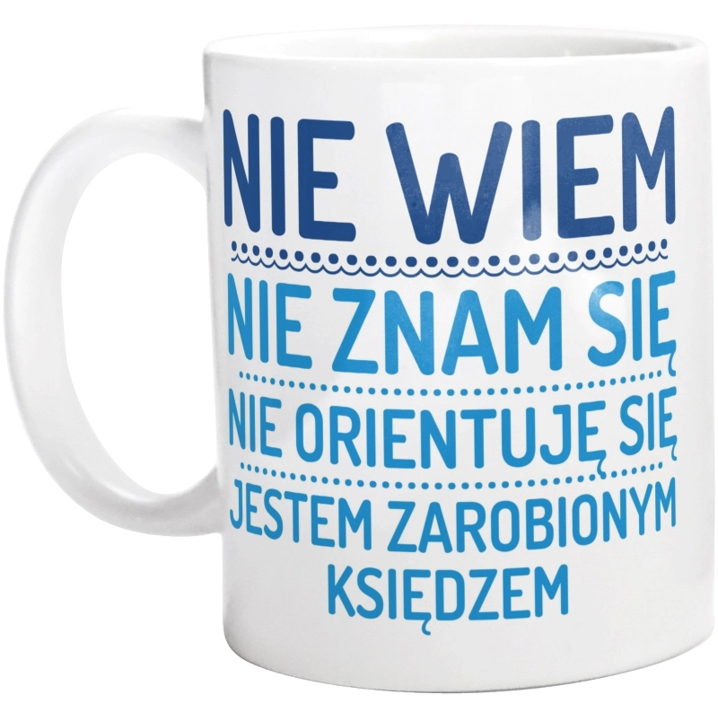 Nie Wiem Nie Znam Się Zarobiony Jestem Ksiądz - Kubek Biały