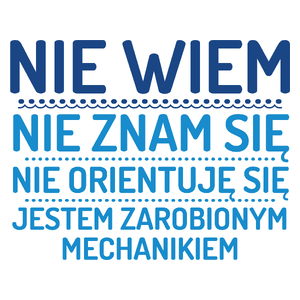 Nie Wiem Nie Znam Się Zarobiony Jestem Mechanik - Kubek Biały