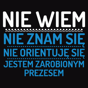 Nie Wiem Nie Znam Się Zarobiony Jestem Prezes - Męska Koszulka Czarna