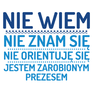 Nie Wiem Nie Znam Się Zarobiony Jestem Prezes - Kubek Biały