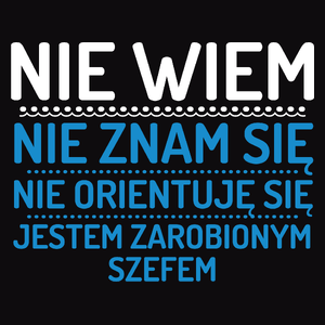 Nie Wiem Nie Znam Się Zarobiony Jestem Szef - Męska Koszulka Czarna