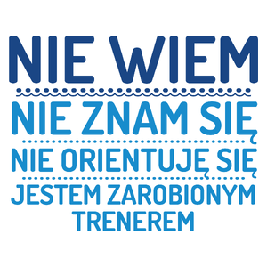 Nie Wiem Nie Znam Się Zarobiony Jestem Trener - Kubek Biały