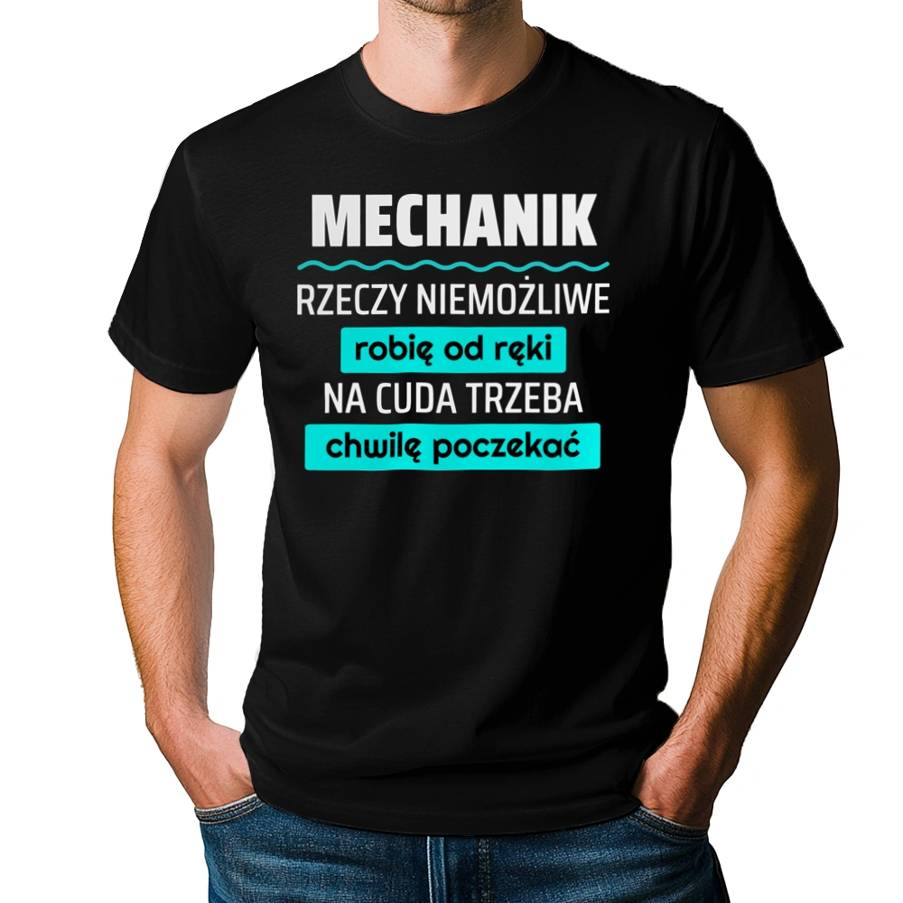 Mechanik - Rzeczy Niemożliwe Robię Od Ręki - Na Cuda Trzeba Chwilę Poczekać - Męska Koszulka Czarna