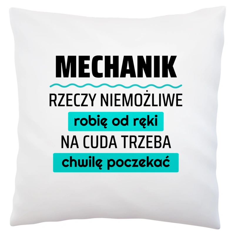 Mechanik - Rzeczy Niemożliwe Robię Od Ręki - Na Cuda Trzeba Chwilę Poczekać - Poduszka Biała