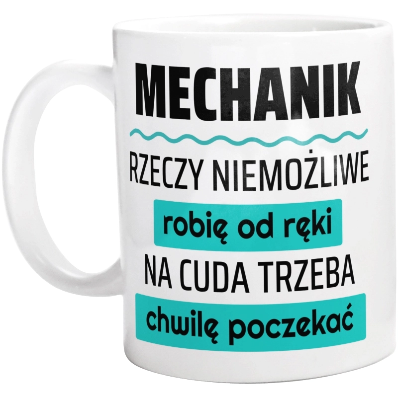 Mechanik - Rzeczy Niemożliwe Robię Od Ręki - Na Cuda Trzeba Chwilę Poczekać - Kubek Biały