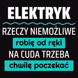 Elektryk - Rzeczy Niemożliwe Robię Od Ręki - Na Cuda Trzeba Chwilę Poczekać - Męska Koszulka Czarna