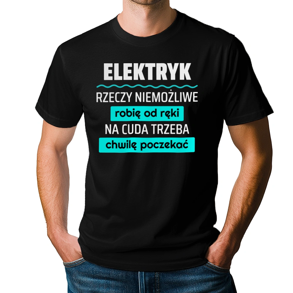 Elektryk - Rzeczy Niemożliwe Robię Od Ręki - Na Cuda Trzeba Chwilę Poczekać - Męska Koszulka Czarna