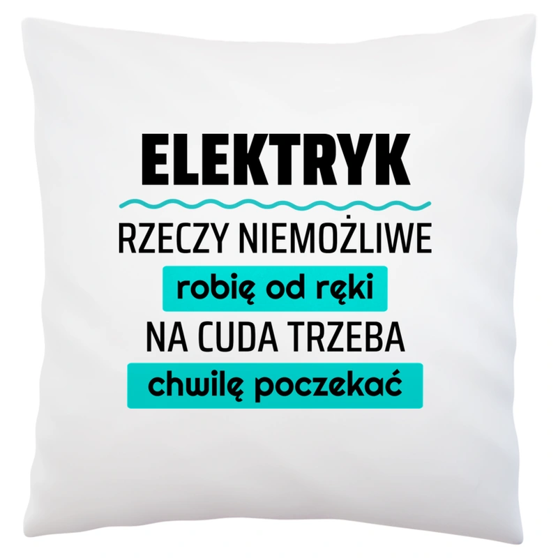 Elektryk - Rzeczy Niemożliwe Robię Od Ręki - Na Cuda Trzeba Chwilę Poczekać - Poduszka Biała