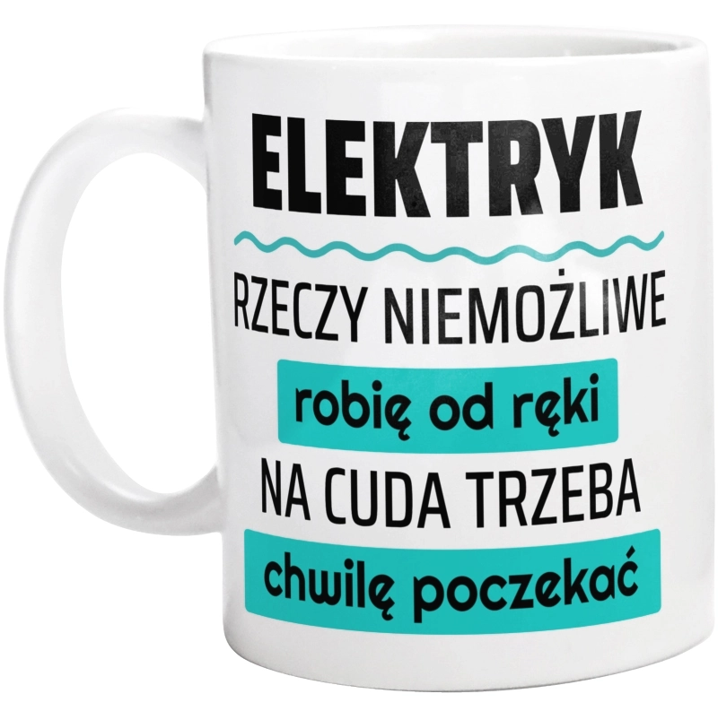 Elektryk - Rzeczy Niemożliwe Robię Od Ręki - Na Cuda Trzeba Chwilę Poczekać - Kubek Biały