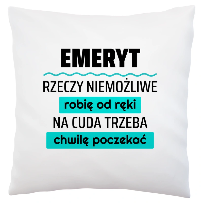 Emeryt - Rzeczy Niemożliwe Robię Od Ręki - Na Cuda Trzeba Chwilę Poczekać - Poduszka Biała