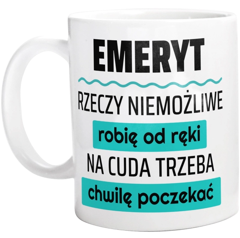 Emeryt - Rzeczy Niemożliwe Robię Od Ręki - Na Cuda Trzeba Chwilę Poczekać - Kubek Biały