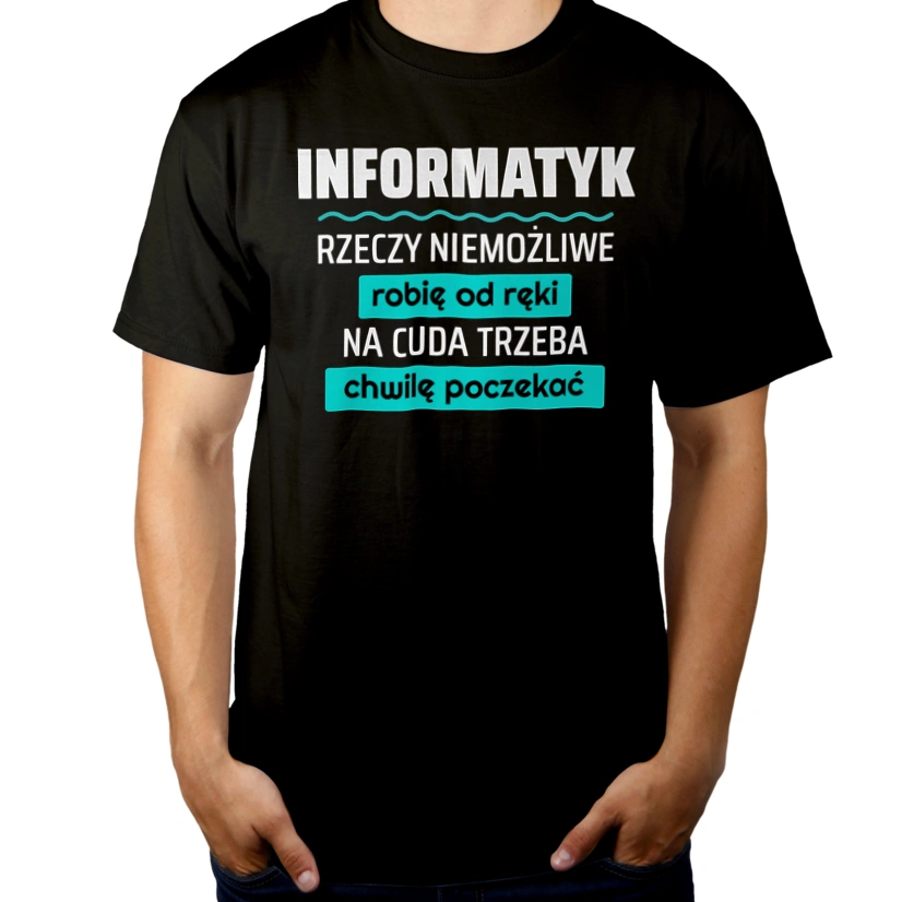 Informatyk - Rzeczy Niemożliwe Robię Od Ręki - Na Cuda Trzeba Chwilę Poczekać - Męska Koszulka Czarna