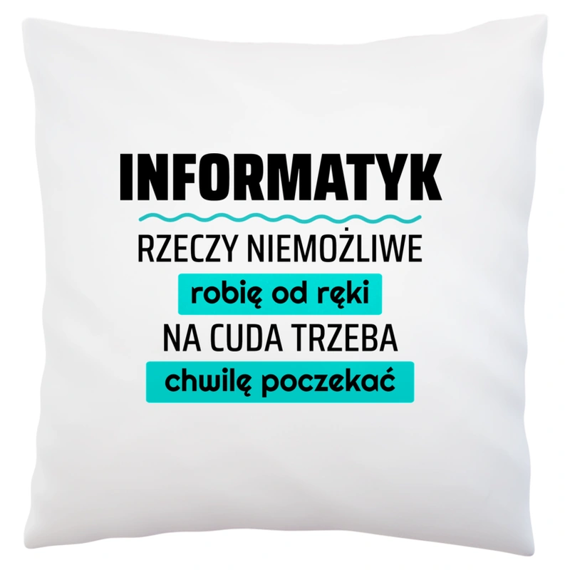 Informatyk - Rzeczy Niemożliwe Robię Od Ręki - Na Cuda Trzeba Chwilę Poczekać - Poduszka Biała