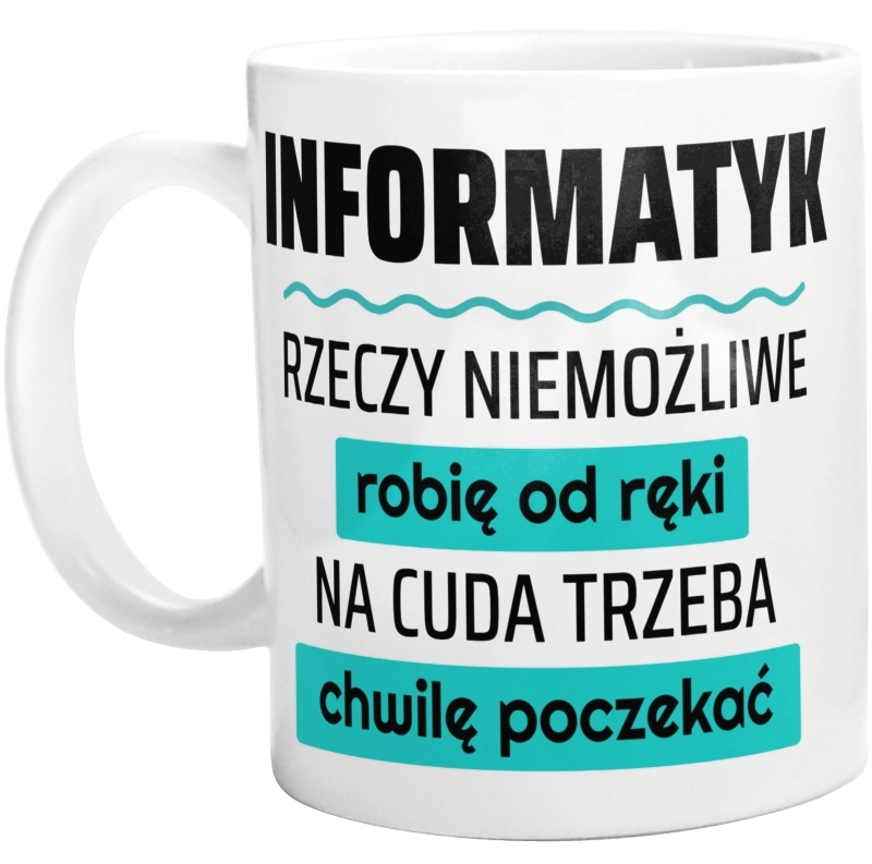 Informatyk - Rzeczy Niemożliwe Robię Od Ręki - Na Cuda Trzeba Chwilę Poczekać - Kubek Biały