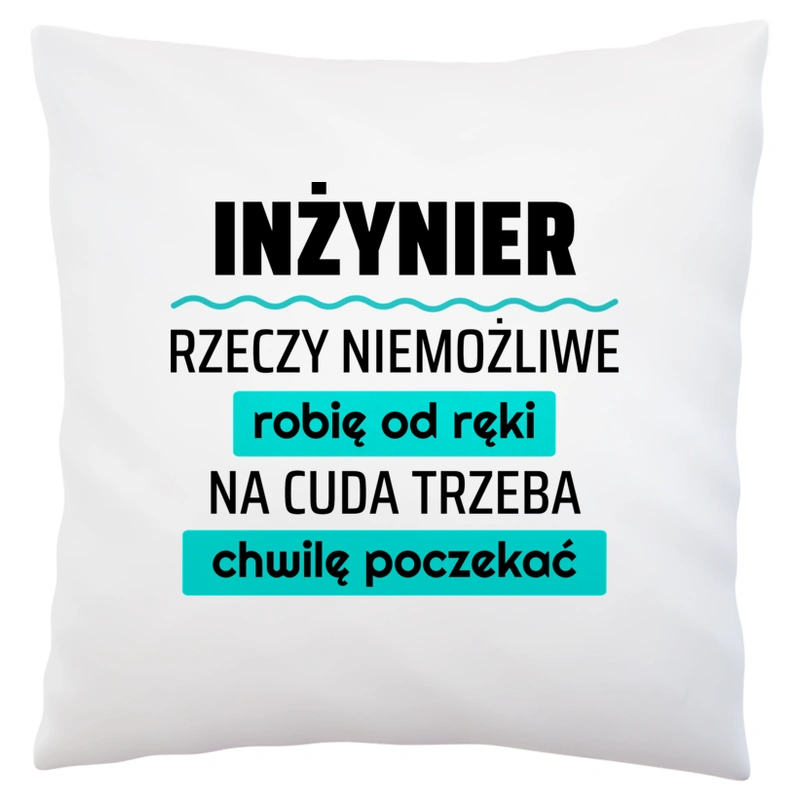 Inżynier - Rzeczy Niemożliwe Robię Od Ręki - Na Cuda Trzeba Chwilę Poczekać - Poduszka Biała