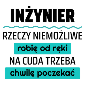 Inżynier - Rzeczy Niemożliwe Robię Od Ręki - Na Cuda Trzeba Chwilę Poczekać - Kubek Biały