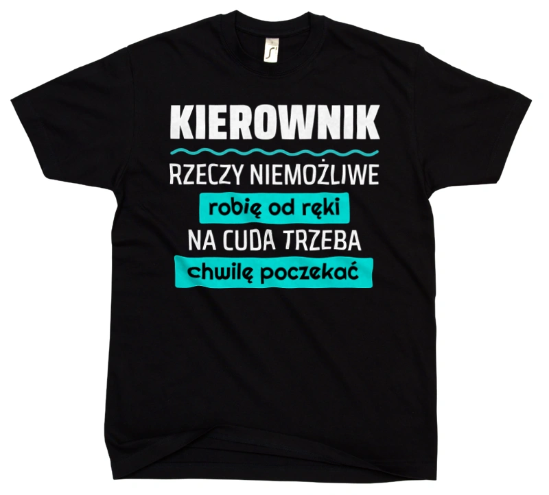 Kierownik - Rzeczy Niemożliwe Robię Od Ręki - Na Cuda Trzeba Chwilę Poczekać - Męska Koszulka Czarna