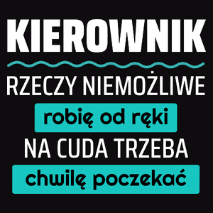 Kierownik - Rzeczy Niemożliwe Robię Od Ręki - Na Cuda Trzeba Chwilę Poczekać - Męska Koszulka Czarna