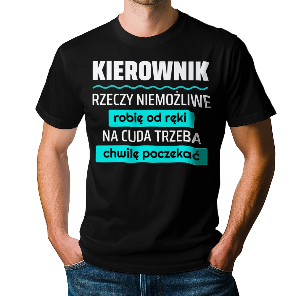 Kierownik - Rzeczy Niemożliwe Robię Od Ręki - Na Cuda Trzeba Chwilę Poczekać - Męska Koszulka Czarna