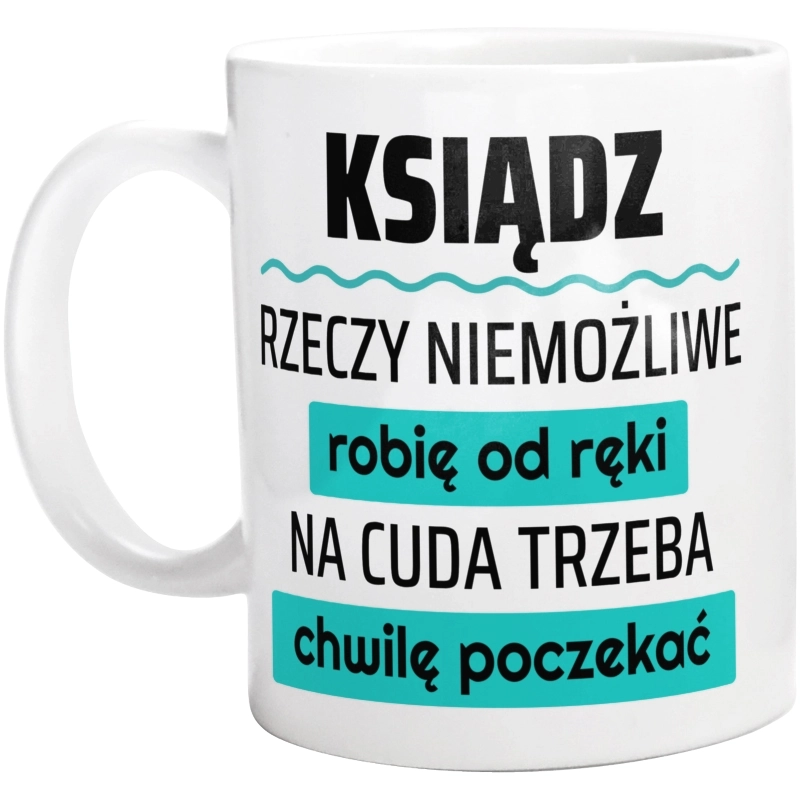 Ksiądz - Rzeczy Niemożliwe Robię Od Ręki - Na Cuda Trzeba Chwilę Poczekać - Kubek Biały