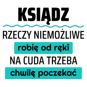 Ksiądz - Rzeczy Niemożliwe Robię Od Ręki - Na Cuda Trzeba Chwilę Poczekać - Kubek Biały