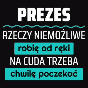 Prezes - Rzeczy Niemożliwe Robię Od Ręki - Na Cuda Trzeba Chwilę Poczekać - Męska Koszulka Czarna