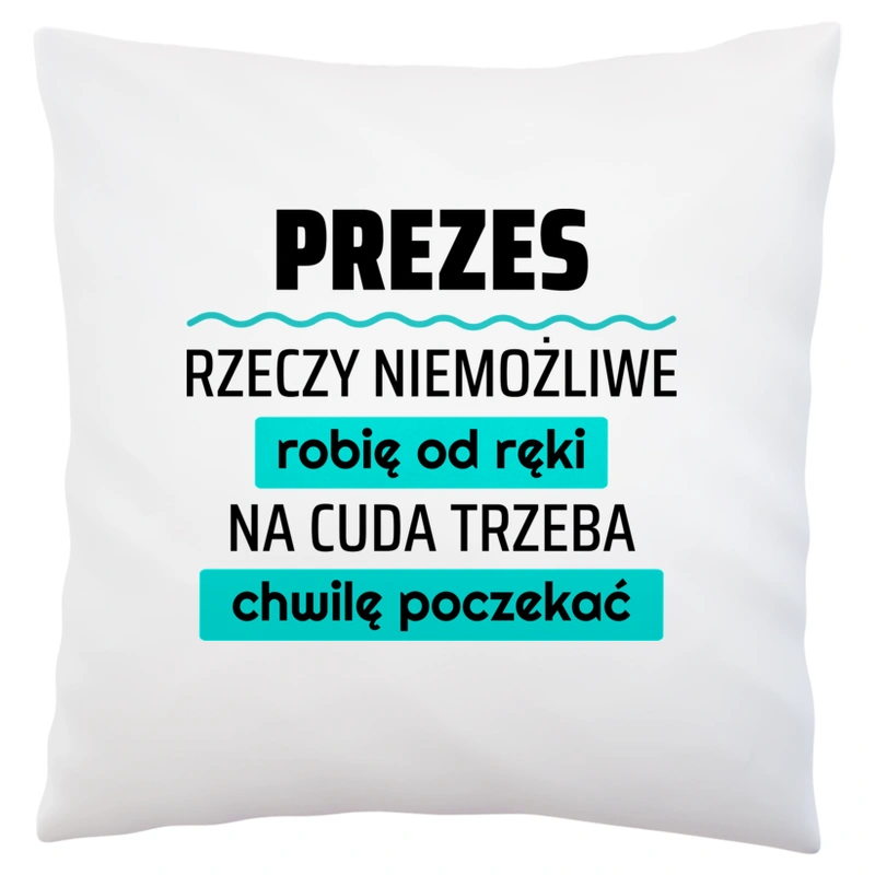 Prezes - Rzeczy Niemożliwe Robię Od Ręki - Na Cuda Trzeba Chwilę Poczekać - Poduszka Biała