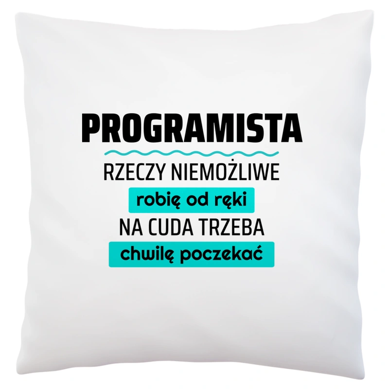 Programista - Rzeczy Niemożliwe Robię Od Ręki - Na Cuda Trzeba Chwilę Poczekać - Poduszka Biała