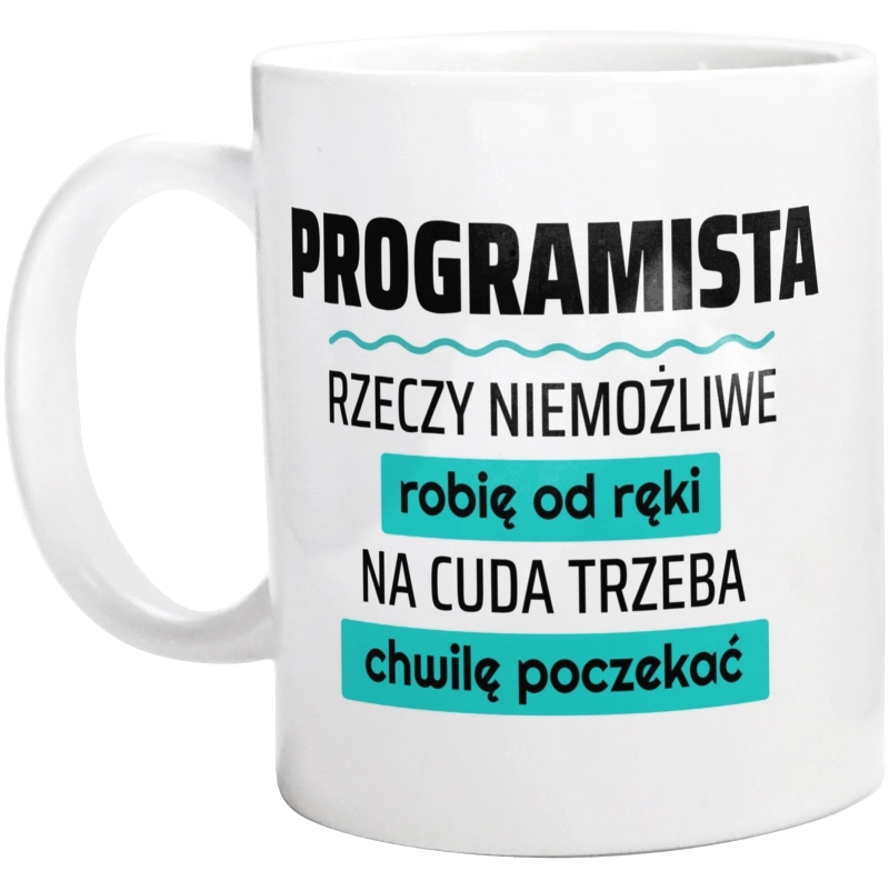 Programista - Rzeczy Niemożliwe Robię Od Ręki - Na Cuda Trzeba Chwilę Poczekać - Kubek Biały