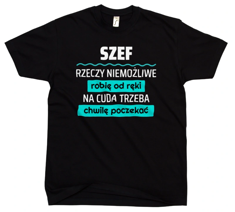 Szef - Rzeczy Niemożliwe Robię Od Ręki - Na Cuda Trzeba Chwilę Poczekać - Męska Koszulka Czarna