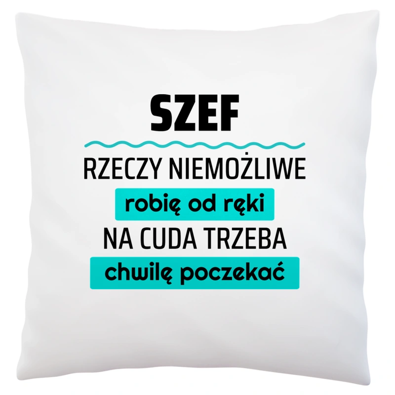 Szef - Rzeczy Niemożliwe Robię Od Ręki - Na Cuda Trzeba Chwilę Poczekać - Poduszka Biała