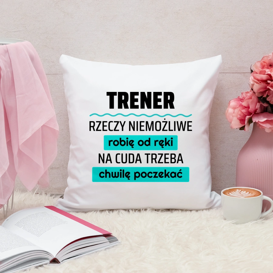 Trener - Rzeczy Niemożliwe Robię Od Ręki - Na Cuda Trzeba Chwilę Poczekać - Poduszka Biała