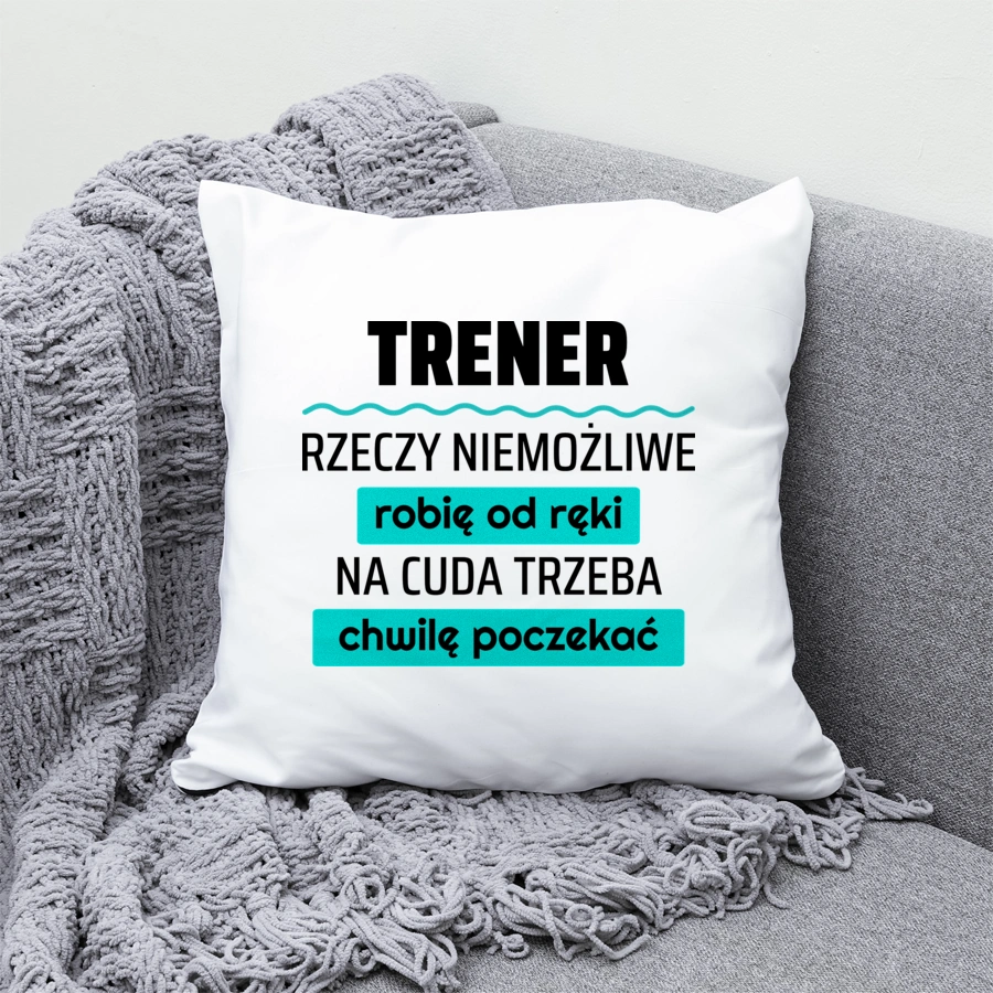 Trener - Rzeczy Niemożliwe Robię Od Ręki - Na Cuda Trzeba Chwilę Poczekać - Poduszka Biała