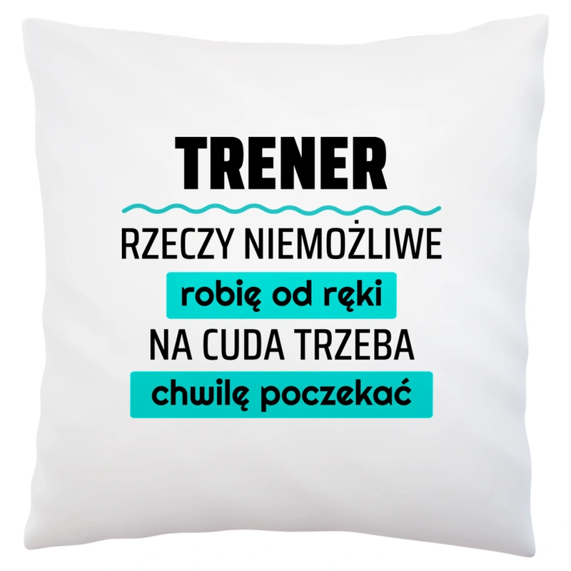 Trener - Rzeczy Niemożliwe Robię Od Ręki - Na Cuda Trzeba Chwilę Poczekać - Poduszka Biała