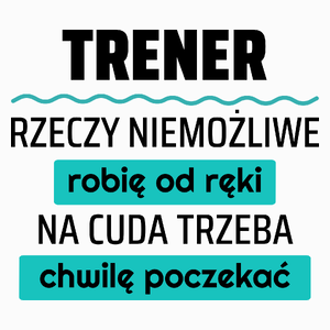 Trener - Rzeczy Niemożliwe Robię Od Ręki - Na Cuda Trzeba Chwilę Poczekać - Poduszka Biała