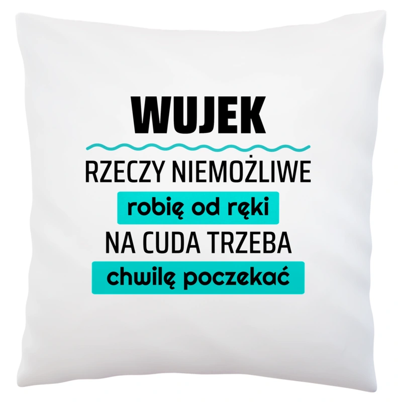 Wujek - Rzeczy Niemożliwe Robię Od Ręki - Na Cuda Trzeba Chwilę Poczekać - Poduszka Biała