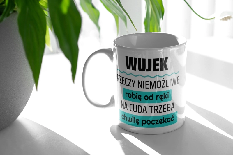 Wujek - Rzeczy Niemożliwe Robię Od Ręki - Na Cuda Trzeba Chwilę Poczekać - Kubek Biały