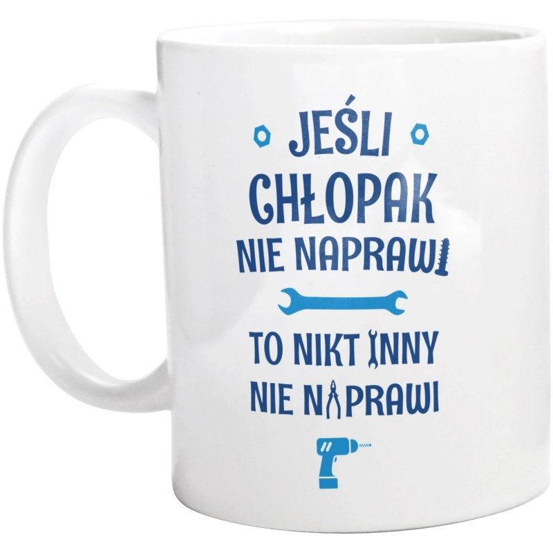 Jeśli Chłopak Nie Naprawi - To Nikt Nie Naprawi - Kubek Biały