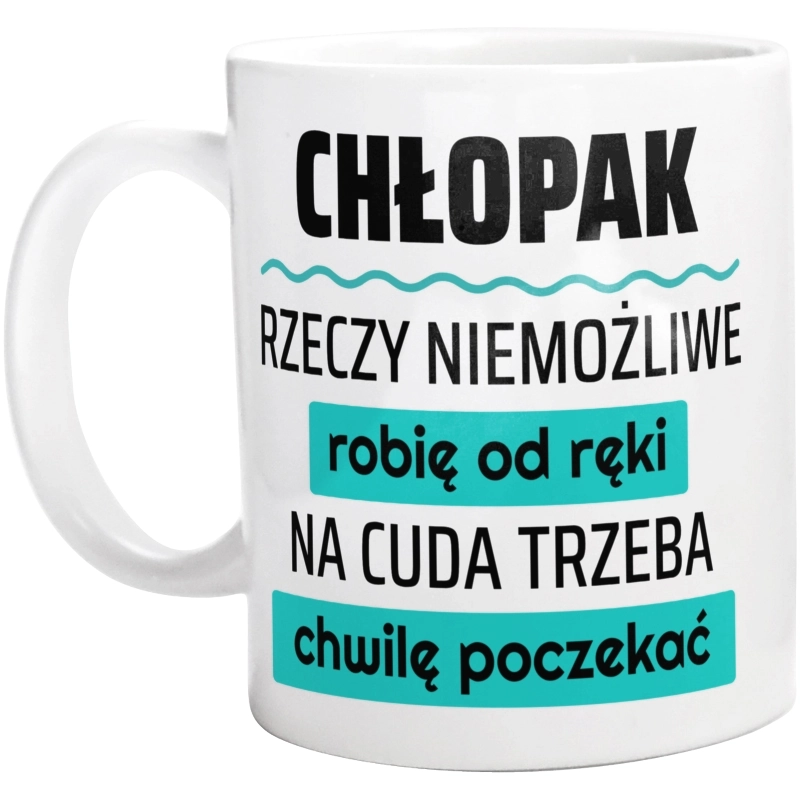 Chłopak - Rzeczy Niemożliwe Robię Od Ręki - Na Cuda Trzeba Chwilę Poczekać - Kubek Biały